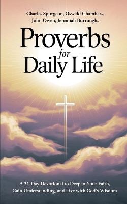 Proverbs for Daily Life: A 31-Day Devotional to Deepen Your Faith, Gain Understanding, and Live with God's Wisdom - Charles Spurgeon,Oswald Chambers,John Owen - cover
