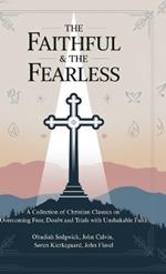 The Faithful & The Fearless: A Collection of Christian Classics on Overcoming Fear, Doubt, and Trials with Unshakable Faith