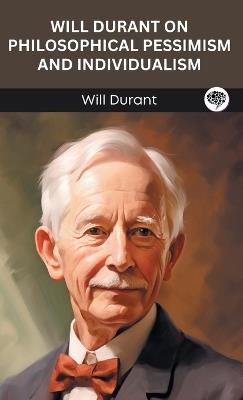 Will Durant on Philosophical Pessimism and Individualism. - Will Durant,Original Thinkers Institute - cover