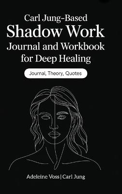 Carl Jung–Based Shadow Work Journal and Workbook for Deep Healing: Guided Prompts for Emotional Healing, Trauma Recovery, and Mindful Living - Adeleine Voss,Carl Jung - cover
