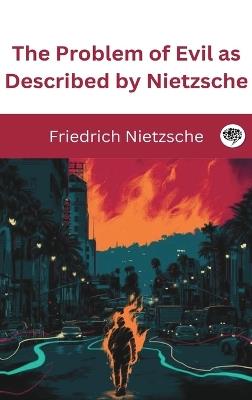 The Problem of Evil as Described by Nietzsche - Friedrich Nietzsche - cover