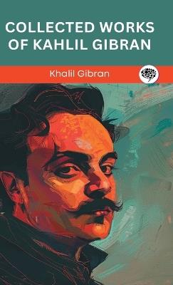 Collected Works Of Kahlil Gibran. - Kahlil Gibran,Original Thinkers Institute - cover