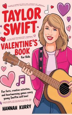 Taylor Swift Valentine's Day Book for Kids: Fun Facts, Creative Activities, and Heartwarming Games Every Young Swiftie Will Love! - Hannah Kurry - cover