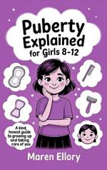 Puberty Explained for Girls 8-12: A Kind, Honest Guide to Growing Up and Taking Care of You