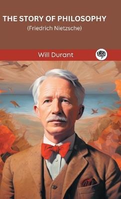 The Story of Philosophy- Friedrich Nietzsche. - Will Durant,Original Thinkers Institute - cover