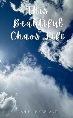 This Beautiful Chaos Life - Danielle Saeland - cover