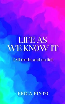 Life as we know it (All truths and no lie) - Erica Pinto - cover