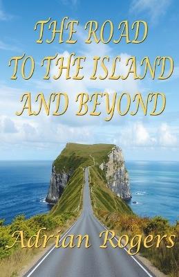 The Road to the Island, and Beyond - Adrian Rogers - cover