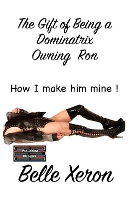 The Gift of Being a Dominatrix - Owning Ron - Belle Xeron - cover