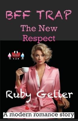 BFF Trap - The New Respect: A modern romance story - Ruby Geller - cover