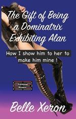 The Gift of Being a Dominatrix - Exhibiting Alan: How I show him to her to make him mine !