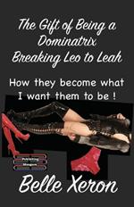 The Gift of Being a Dominatrix - Breaking Leo to Leah: How they become what I want them to be !