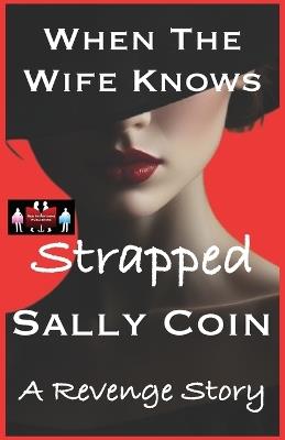 When The Wife Knows - Strapped: A Revenge Story - Sally Coin - cover