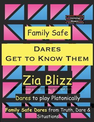 Family Safe Dares - Get to Know Them: Dares to play Platonically - Zia Blizz - cover
