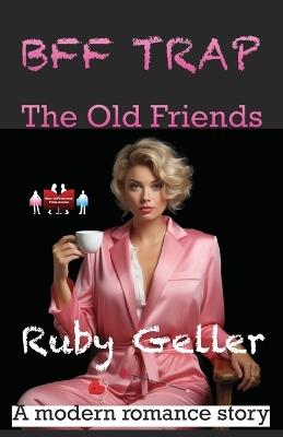 BFF Trap - The Old Friends: A modern romance story - Ruby Geller - cover