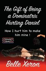 The Gift of Being a Dominatrix - Hurting Daniel: How I hurt him to make him mine !