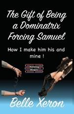 The Gift of Being a Dominatrix - Forcing Samuel: How I make him his and mine !
