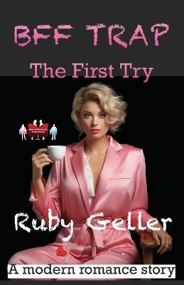 BFF Trap - The First Try: A modern romance story - Ruby Geller - cover