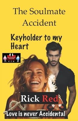 The Soulmate Accident - Keyholder to my Heart: Love is never Accidental - Rick Red - cover