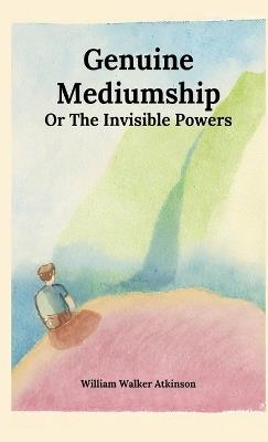 Genuine Mediumship or The Invisible Powers - William Walker Atkinson - cover