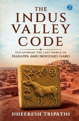 The Indus Valley Code: Discovering the Lost World of Harappa and Mohenjo-Daro | A deep dive into the Indus Valley script and hidden secrets of Meluha - Dheeresh Tripathi - cover