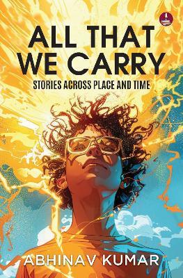 All That We Carry: Stories Across Place and Time | Short Stories of Exile, Survival & Identity in Modern India  - Abhinav Kumar - cover
