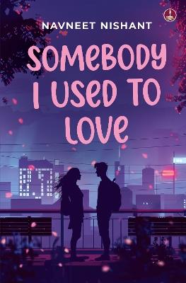 Somebody I Used to Love: A coming of age love story - Navneet Nishant - cover