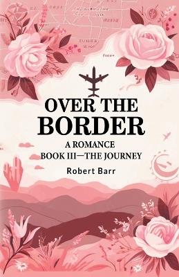 Over the Border A Romance BOOK III-THE JOURNEY - Robert Barr - cover