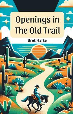 Openings In The Old Trail - Bret Harte - cover