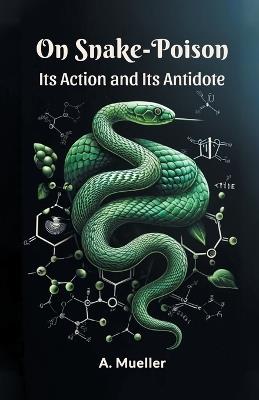 On Snake-Poison Its Action And Its Antidote - A Mueller - cover