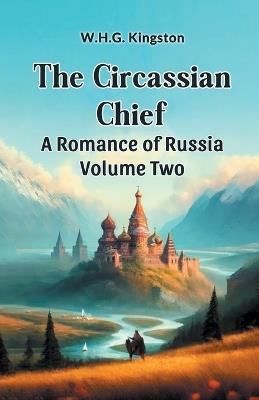 The Circassian Chief A Romance of Russia Volume Two - W H G Kingston - cover