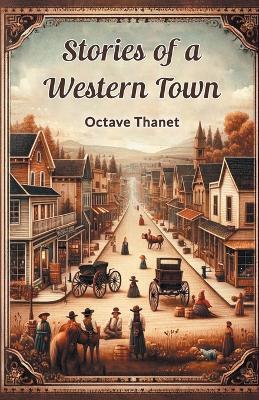 Stories Of A Western Town - Octave Thanet - cover