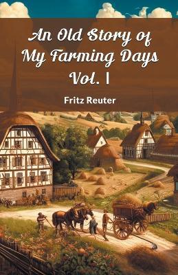An Old Story Of My Farming Days Vol. I - Fritz Reuter - cover