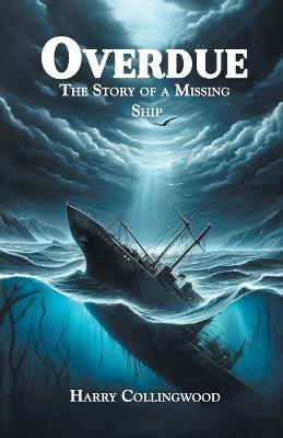 Overdue The Story of a Missing Ship - Harry Collingwood - cover