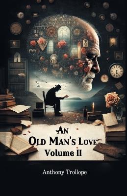 An Old Man's Love Volume II - Anthony Trollope - cover