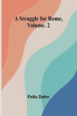 A Struggle for Rome, Volume. 2 - Felix Dahn - cover