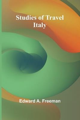 Studies of Travel: Italy - Edward A Freeman - cover