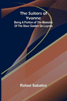 The Suitors of Yvonne: being a portion of the memoirs of the Sieur Gaston de Luynes - Rafael Sabatini - cover