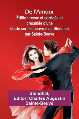 De l'Amour; Édition revue et corrigée et précédée d'une étude sur les oeuvres de Stendhal par Sainte-Beuve - Stendhal - cover