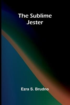 The Sublime Jester - Ezra S Brudno - cover