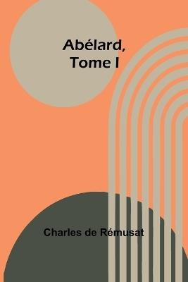 Abélard, Tome I - Charles de Rémusat - cover