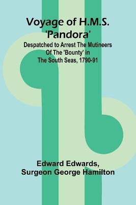 Voyage of H.M.S. 'Pandora'; Despatched to arrest the mutineers of the 'Bounty' in the South Seas, 1790-91 - Edward Edwards,Surgeon George Hamilton - cover