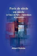 Paris de siècle en siècle: Le Coeur de Paris - Splendeurs et souvenirs