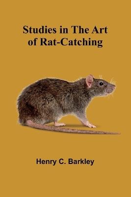 Studies in the Art of Rat-catching - Henry C Barkley - cover