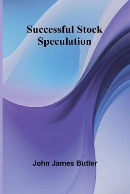 Successful Stock Speculation - John James Butler - cover