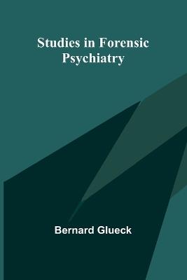 Studies in Forensic Psychiatry - Bernard Glueck - cover