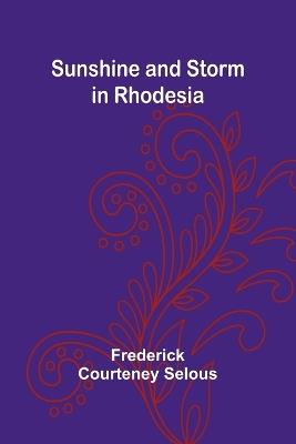 Sunshine and Storm in Rhodesia - Frederick Courteney Selous - cover