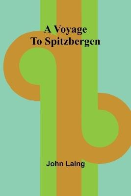 A Voyage to Spitzbergen - John Laing - cover