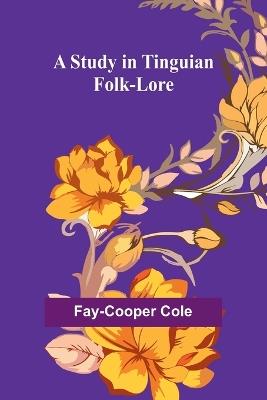 A Study in Tinguian Folk-Lore - Fay-Cooper Cole - cover