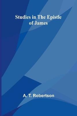 Studies in the Epistle of James - A T Robertson - cover